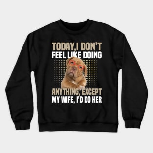 today i dont feel like doing anything Except My Wife Crewneck Sweatshirt